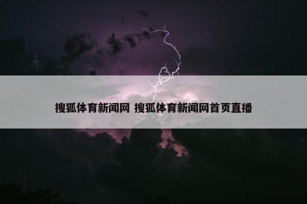 搜狐体育新闻网 搜狐体育新闻网首页直播