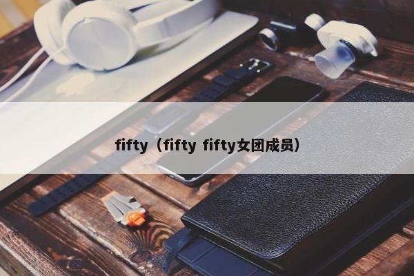fifty（fifty fifty女团成员）