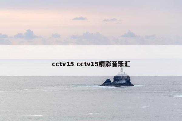 cctv15 cctv15精彩音乐汇