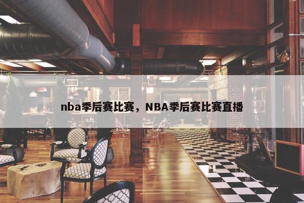nba季后赛比赛，NBA季后赛比赛直播