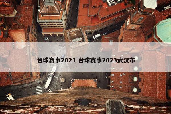 台球赛事2021 台球赛事2023武汉市