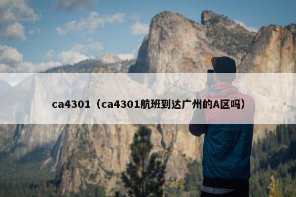 ca4301（ca4301航班到达广州的A区吗）
