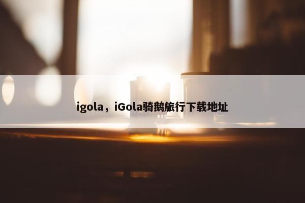 igola，iGola骑鹅旅行下载地址