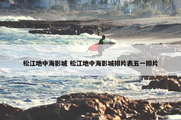 松江地中海影城 松江地中海影城排片表五一排片