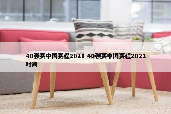 40强赛中国赛程2021 40强赛中国赛程2021时间