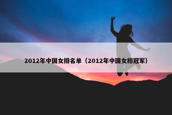 2012年中国女排名单（2012年中国女排冠军）