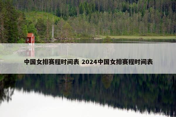 中国女排赛程时间表 2024中国女排赛程时间表