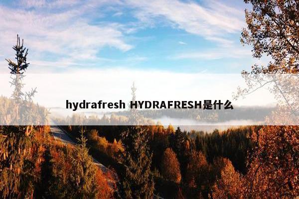 hydrafresh HYDRAFRESH是什么