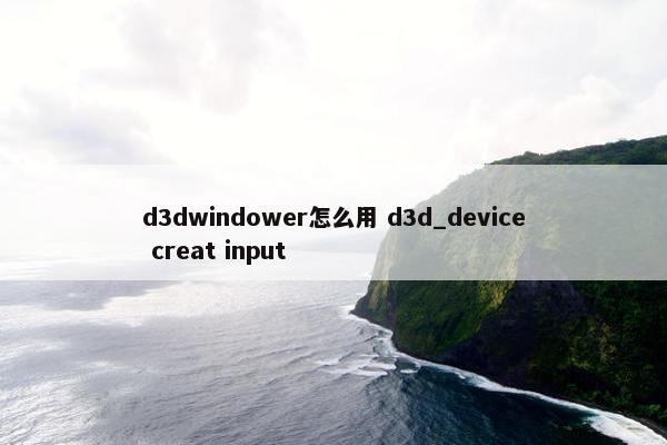 d3dwindower怎么用 d3d_device creat input