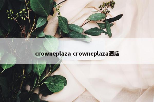 crowneplaza crowneplaza酒店