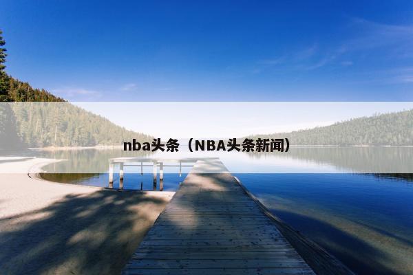 nba头条（NBA头条新闻）